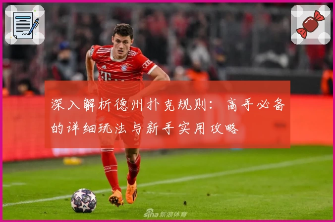 深入解析德州扑克规则:高手必备的详细玩法与新手实用攻略