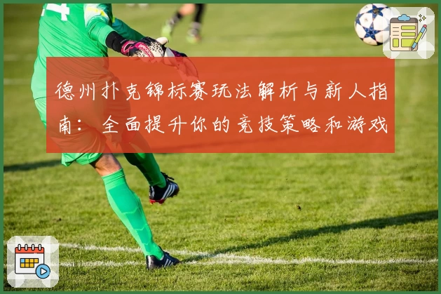 德州扑克锦标赛玩法解析与新人指南:全面提升你的竞技策略和游戏技巧