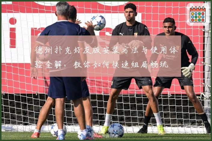 德州扑克好友版安装方法与使用体验全解，教你如何快速组局畅玩