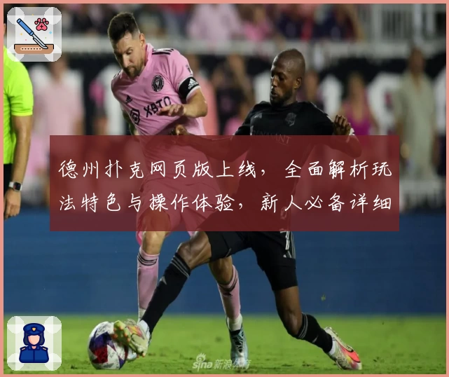 德州扑克网页版上线，全面解析玩法特色与操作体验，新人必备详细指南