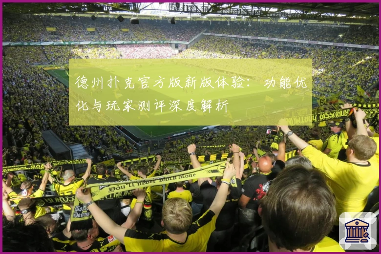 德州扑克官方版新版体验：功能优化与玩家测评深度解析