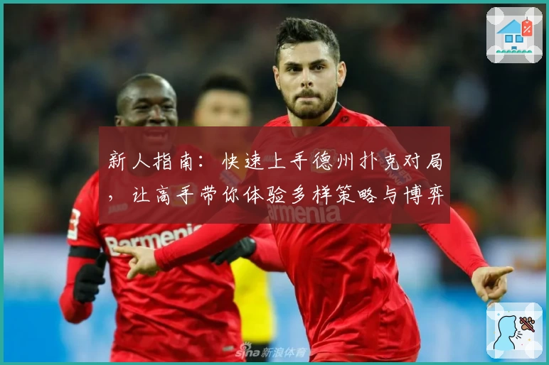 新人指南：快速上手德州扑克对局，让高手带你体验多样策略与博弈乐趣