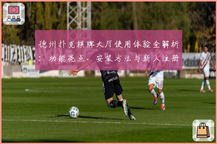 德州扑克棋牌大厅使用体验全解析:功能亮点、安装方法与新人注册全攻略