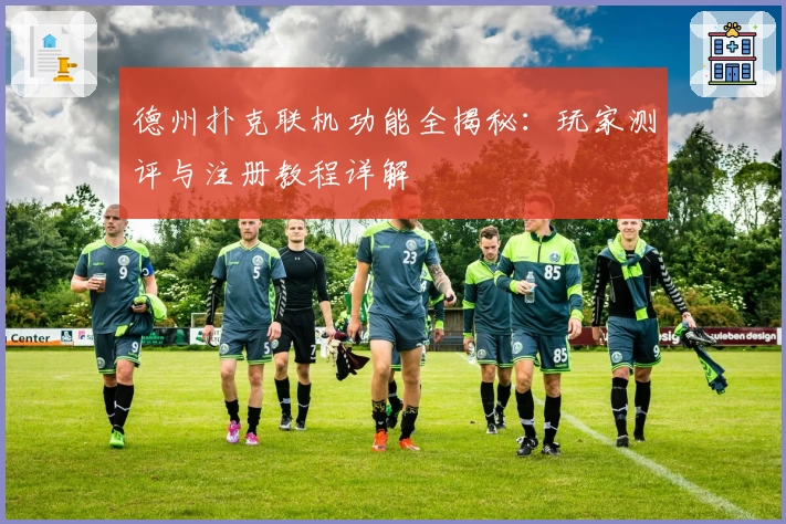 德州扑克联机功能全揭秘：玩家测评与注册教程详解