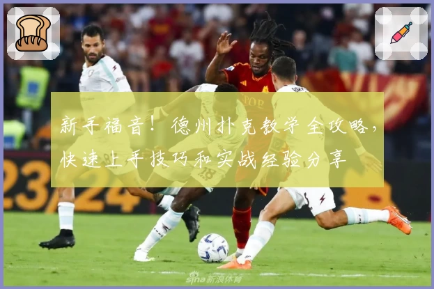 新手福音！德州扑克教学全攻略，快速上手技巧和实战经验分享